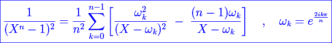 \blue\Large\boxed{\frac{1}{(X^n-1)^2}=\frac{1}{n^2}\sum_{k=0}^{n-1}\left[\frac{\omega_k^2}{(X-\omega_k)^2}~-~\frac{(n-1)\omega_k}{X-\omega_k}\right]~~~,~~~\omega_k=e^{\frac{2ik\pi}{n}}}